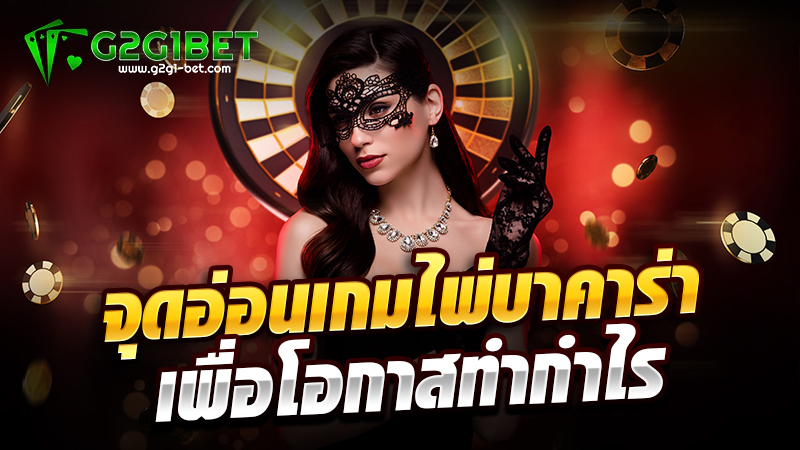 จุดอ่อนเกมไพ่บาคาร่า เพื่อโอกาสทำกำไร